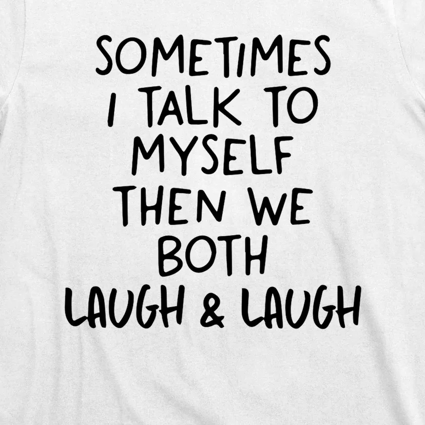 Funny Life Quotes Sometimes I Talk To Myself And Laugh T-Shirt