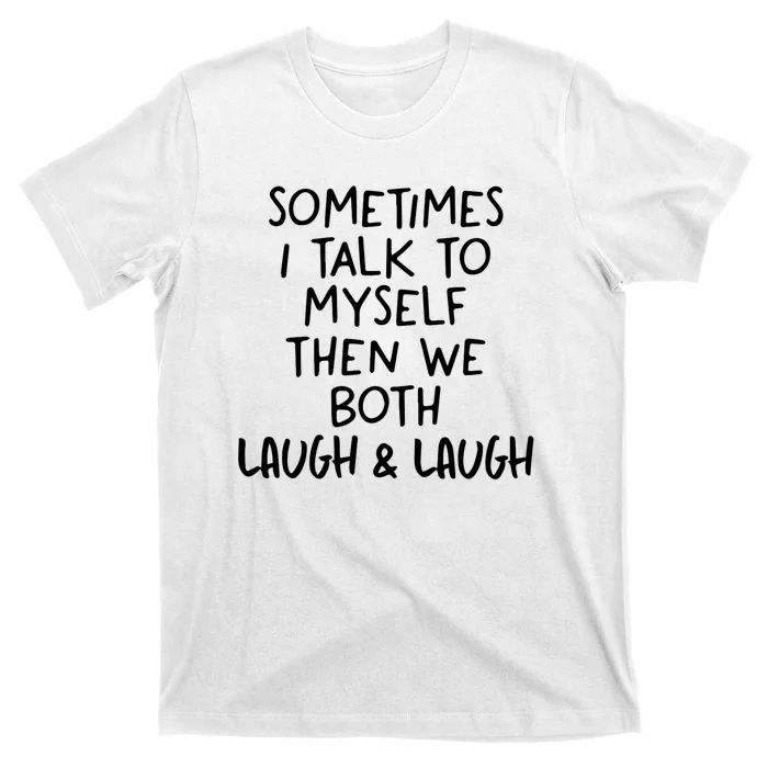 Funny Life Quotes Sometimes I Talk To Myself And Laugh T-Shirt