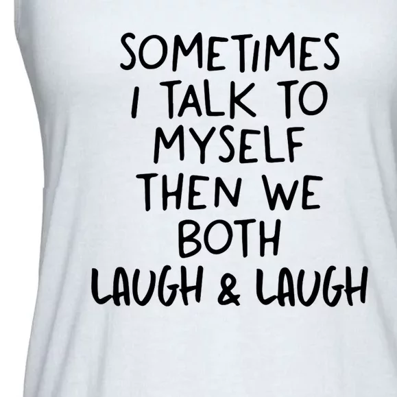 Funny Life Quotes Sometimes I Talk To Myself And Laugh Ladies Essential Flowy Tank