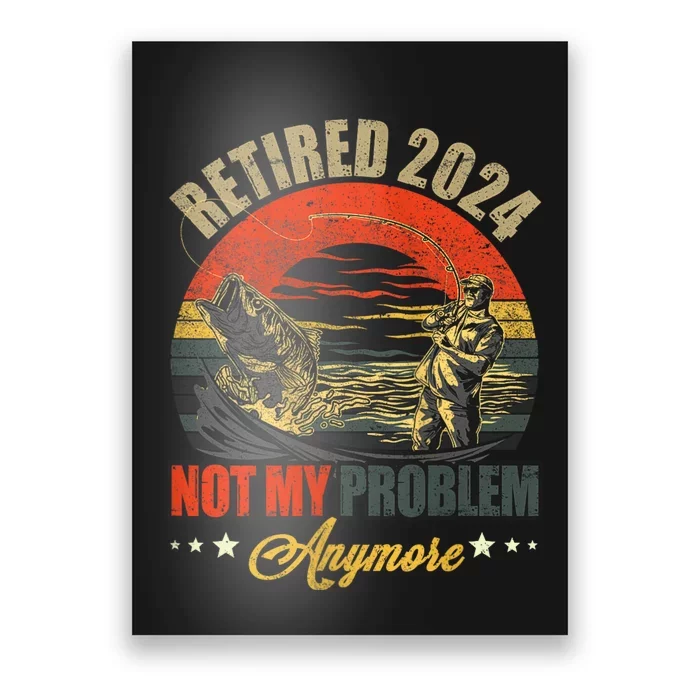 Fishing Lover Retired 2024 Not My Problem Anymore Poster