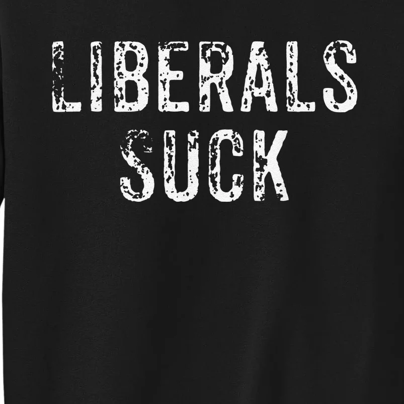 Funny Liberals Suck Republican Conservatives Cute Tall Sweatshirt