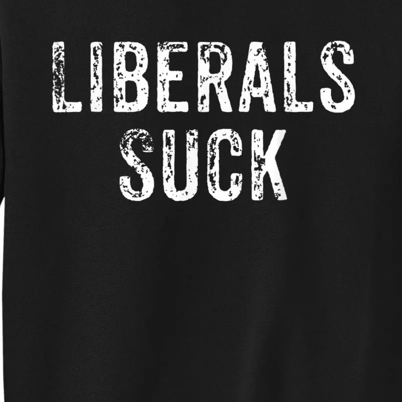 Funny Liberals Suck | Republican Conservatives Tall Sweatshirt