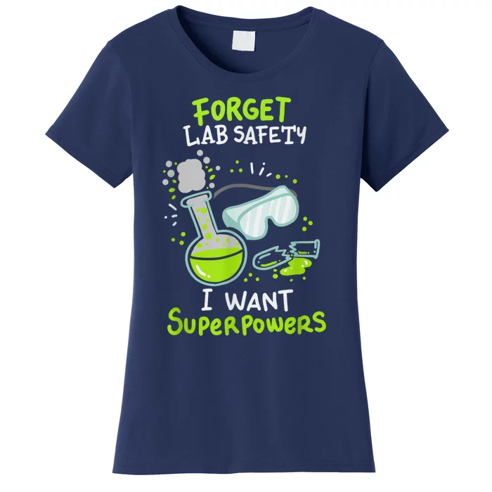 Forget Lab Safety I Want Superpowers Funny Science Chemistry Forget Lab S Women's T-Shirt