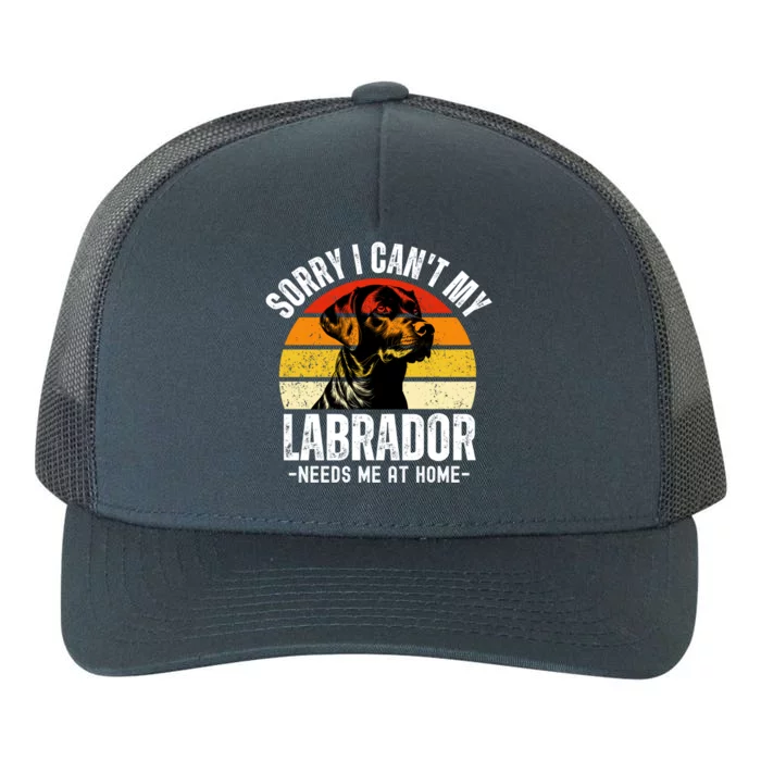 Funny Labrador Sorry I CanT My Labrador Needs Me At Home Great Gift Yupoong Adult 5-Panel Trucker Hat