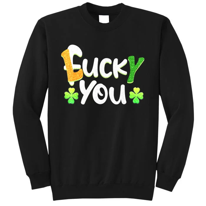 Funny Leprechaun Shamrock Fuck Lucky You St Patricks Day Tall Sweatshirt