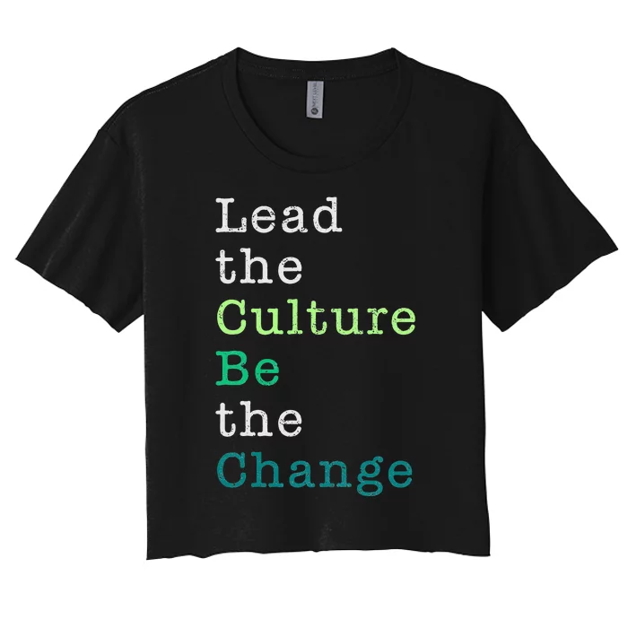 Funny Lead The Culture, Be The Change Motivation Earth Day Women's Crop Top Tee