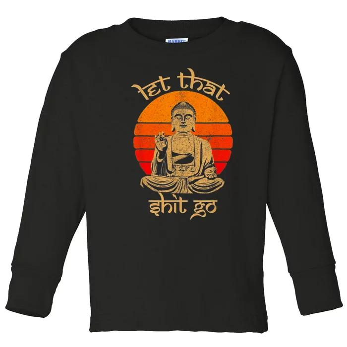 Funny Let That Shit Go Buddha Toddler Long Sleeve Shirt