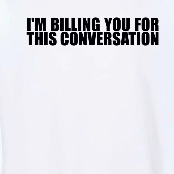 Funny Lawyer Tee | Im Billing You For This Conversation Garment-Dyed Sweatshirt