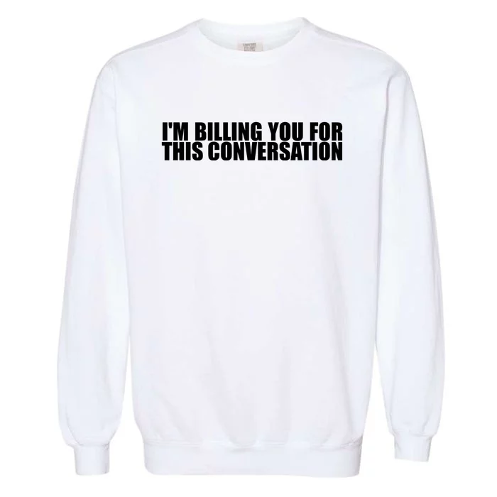 Funny Lawyer Tee | Im Billing You For This Conversation Garment-Dyed Sweatshirt