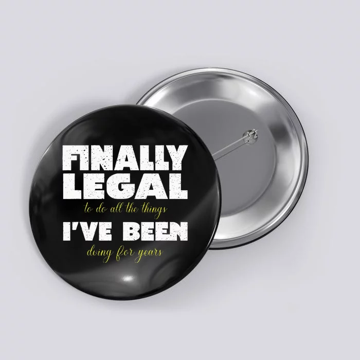 Finally Legal To Do All The Things I've Been Doing For Years Button