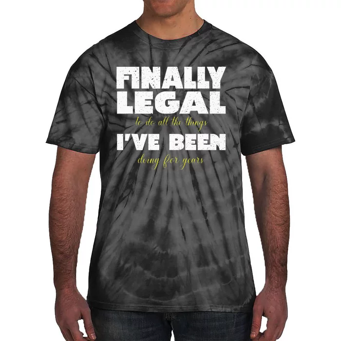 Finally Legal To Do All The Things I've Been Doing For Years Tie-Dye T-Shirt