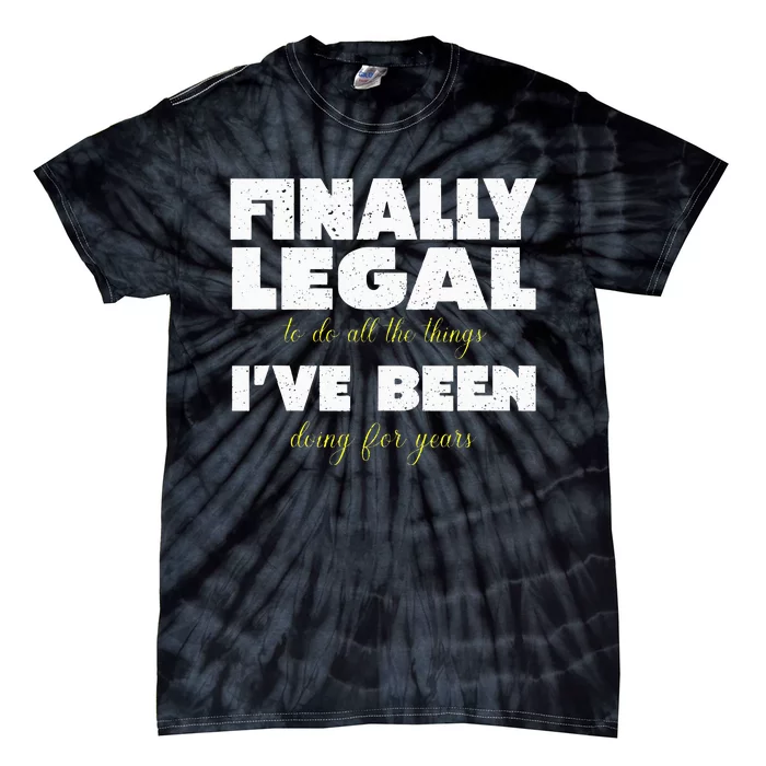 Finally Legal To Do All The Things I've Been Doing For Years Tie-Dye T-Shirt