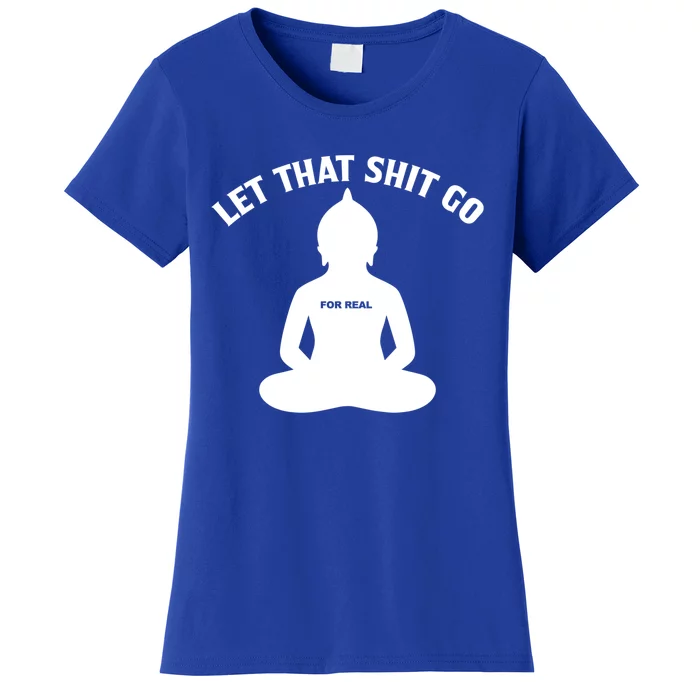 Funny Let That Shit Go For Real Gift Women's T-Shirt