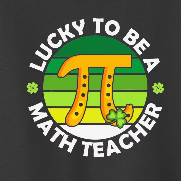 Funny Lucky to Be a Math Teacher Saint Patricks Pi Day Green Toddler T-Shirt