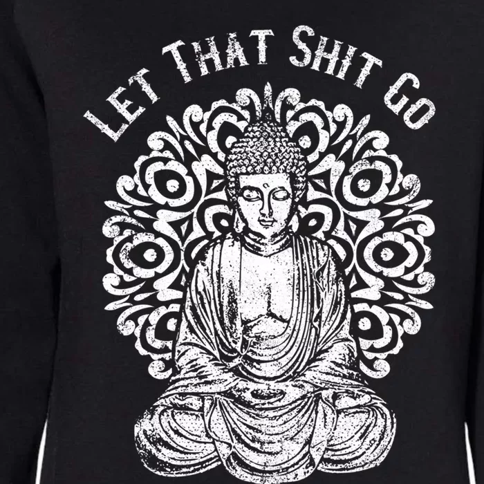 Funny Let That Shit Go Buddha Gift Womens California Wash Sweatshirt