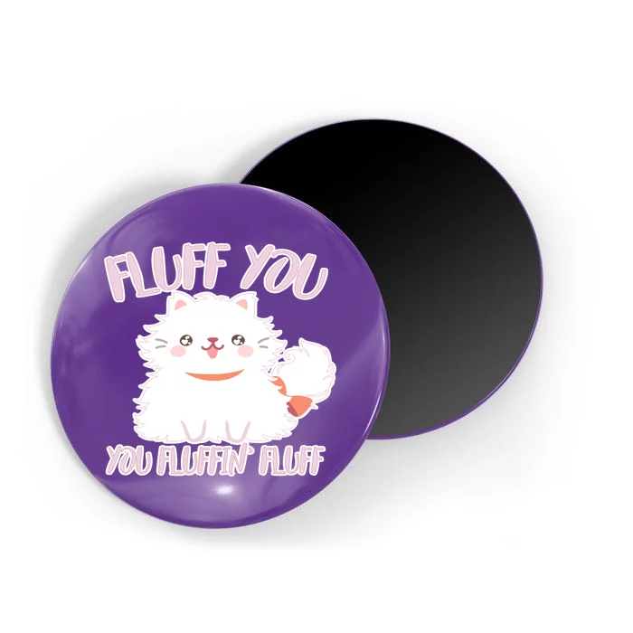 Fluff You You Fluffin Fluff Magnet