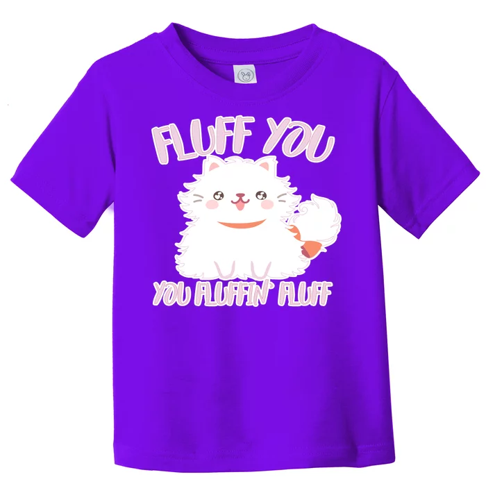 Fluff You You Fluffin Fluff Toddler T-Shirt