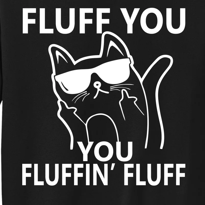 Fluff You You Fluffin' Fluff Funny Cat Tall Sweatshirt