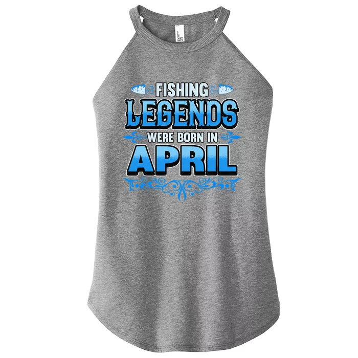 Fishing Legends Were Born In April Month Birthday Fisherman Women’s Perfect Tri Rocker Tank