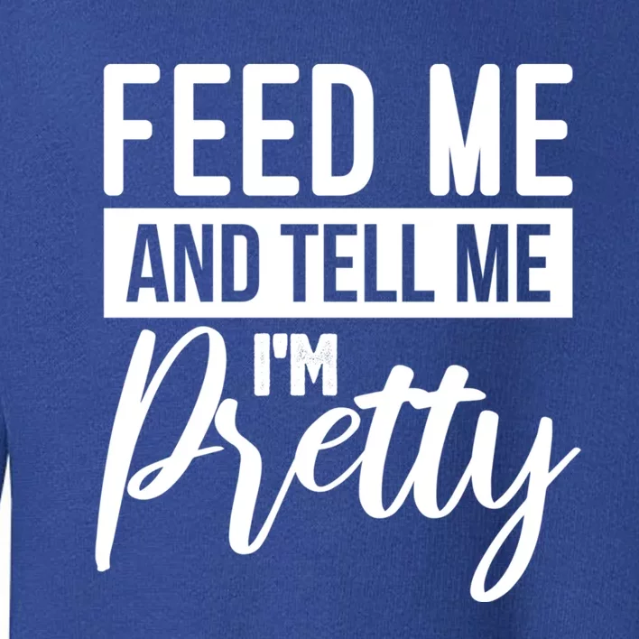 Feed Me And Tell Me I M Pretty Foodie Gift Great Gift Toddler Sweatshirt