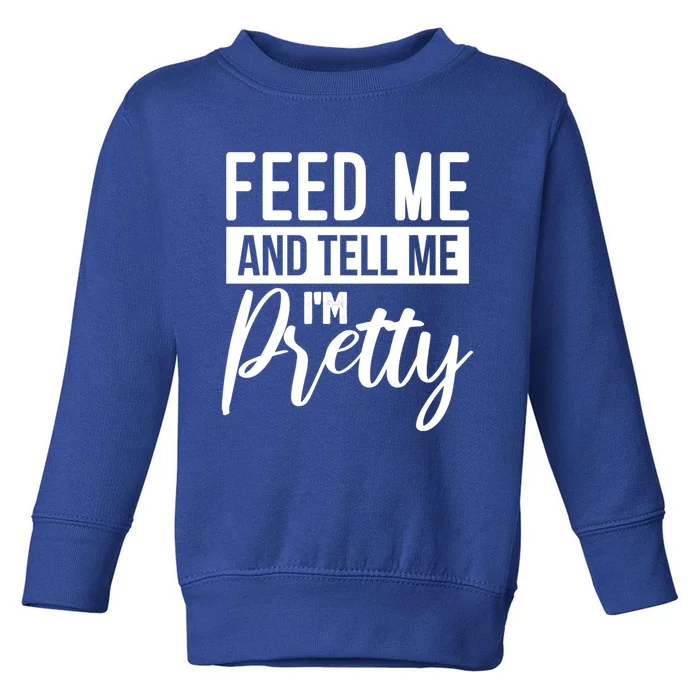 Feed Me And Tell Me I M Pretty Foodie Gift Great Gift Toddler Sweatshirt