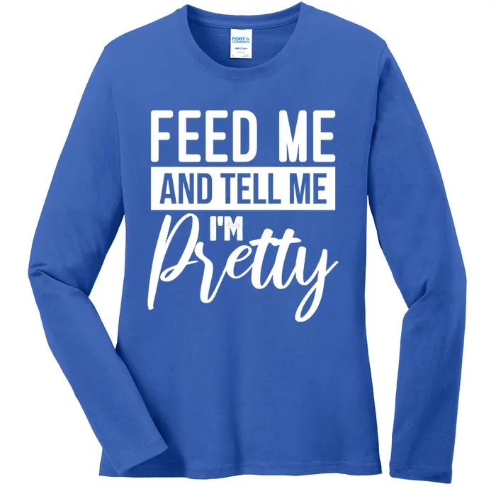 Feed Me And Tell Me I M Pretty Foodie Gift Great Gift Ladies Long Sleeve Shirt