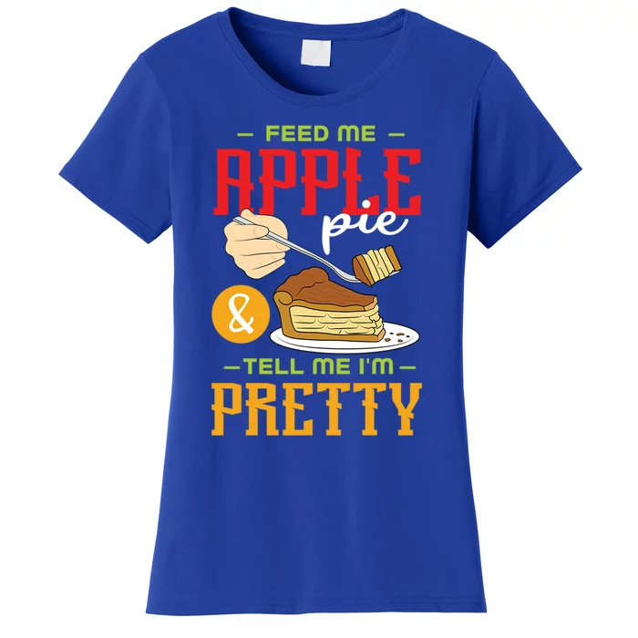 Feed Me Apple Pie And Tell Me Im Pretty Cool Gift Women's T-Shirt