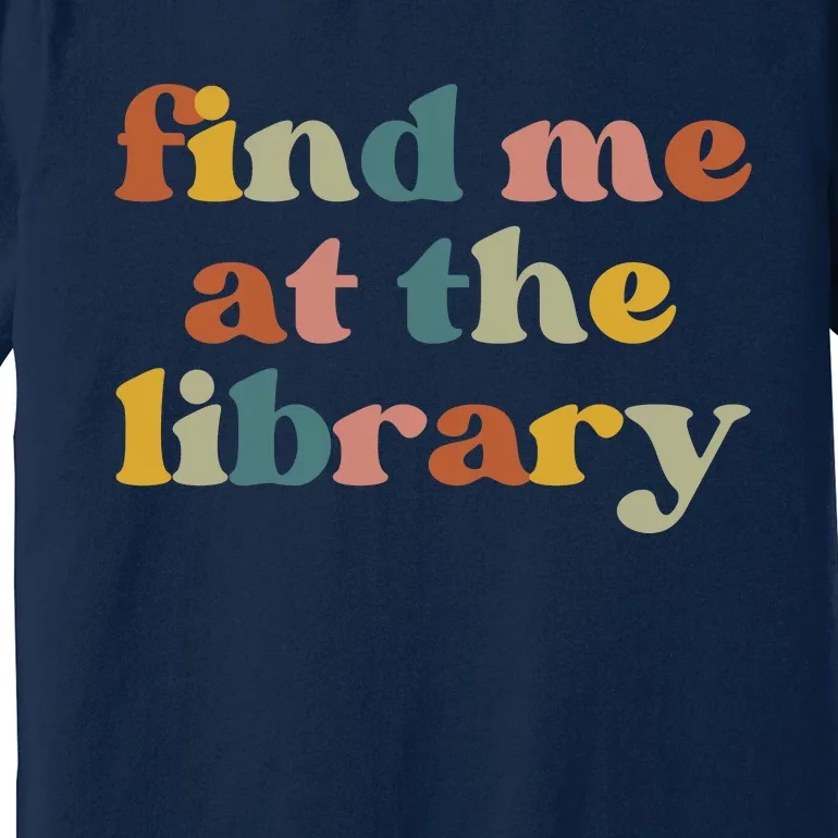 Find Me At The Library Shirt Book Lover School Librarian Groovy Premium T-Shirt