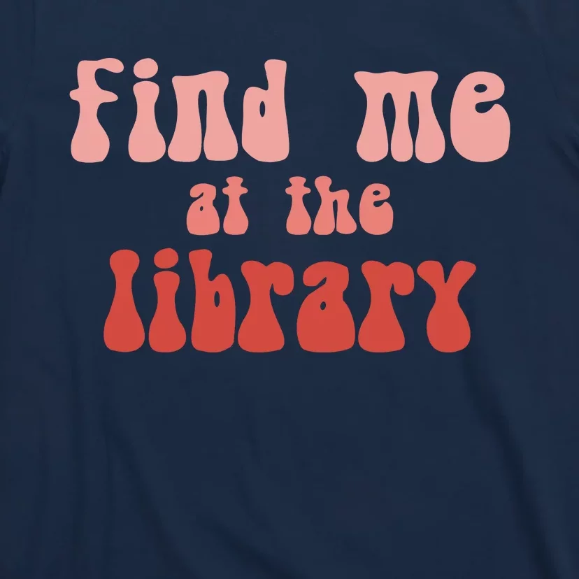 Find Me At The Library T-Shirt