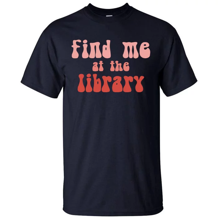 Find Me At The Library Tall T-Shirt