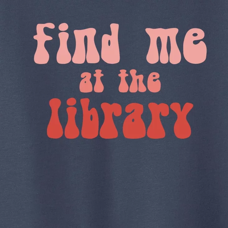 Find Me At The Library Toddler T-Shirt