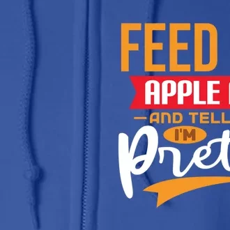 Feed Me Apple Pie And Tell Me Im Pretty Gift Full Zip Hoodie