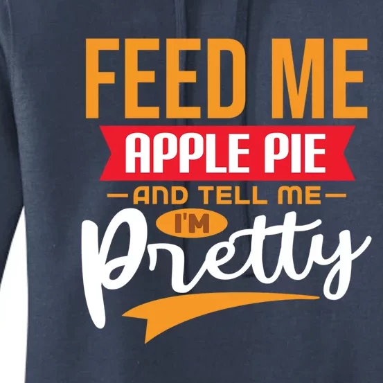 Feed Me Apple Pie And Tell Me Im Pretty Gift Women's Pullover Hoodie