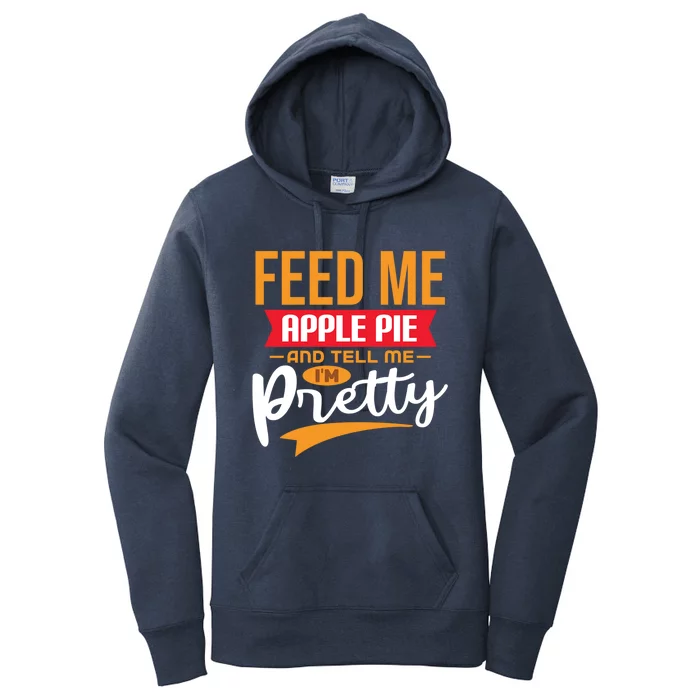 Feed Me Apple Pie And Tell Me Im Pretty Gift Women's Pullover Hoodie