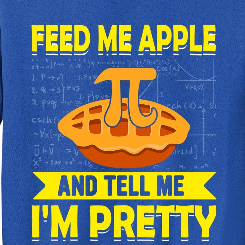 Feed Me Apple Pie And Tell Me Im Pretty Funny Mathematics Cool Gift Tall Sweatshirt