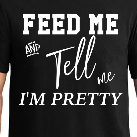 Feed Me And Tell Me Im Pretty Cute Gift Pajama Set