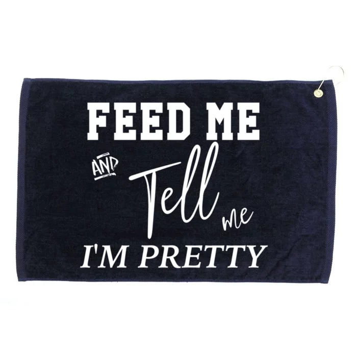 Feed Me And Tell Me Im Pretty Cute Gift Grommeted Golf Towel