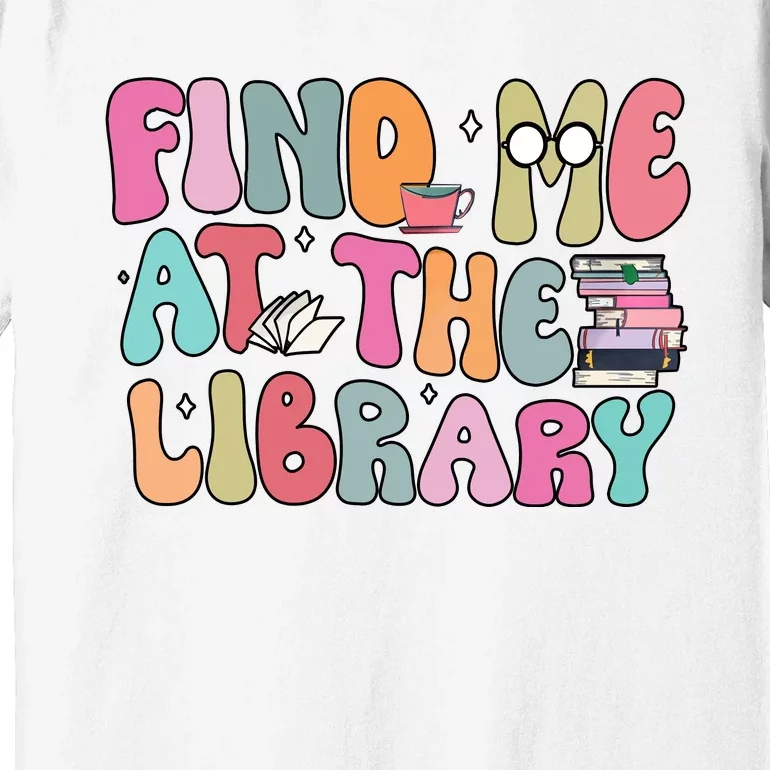 Find Me At The Library Premium T-Shirt