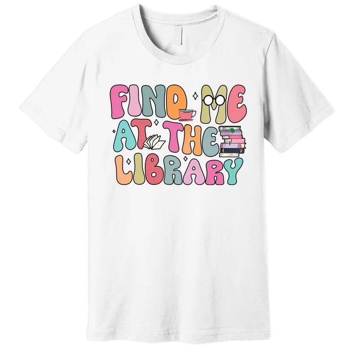 Find Me At The Library Premium T-Shirt