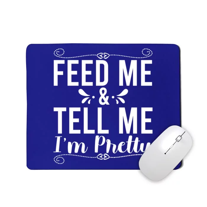 Feed Me And Tell Me I M Pretty Gift Mousepad