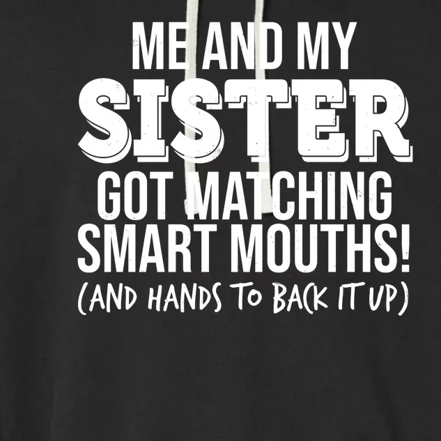 Funny Me And My Sister Got Matching Smart Mouths And Hands To Back It Up Garment-Dyed Fleece Hoodie