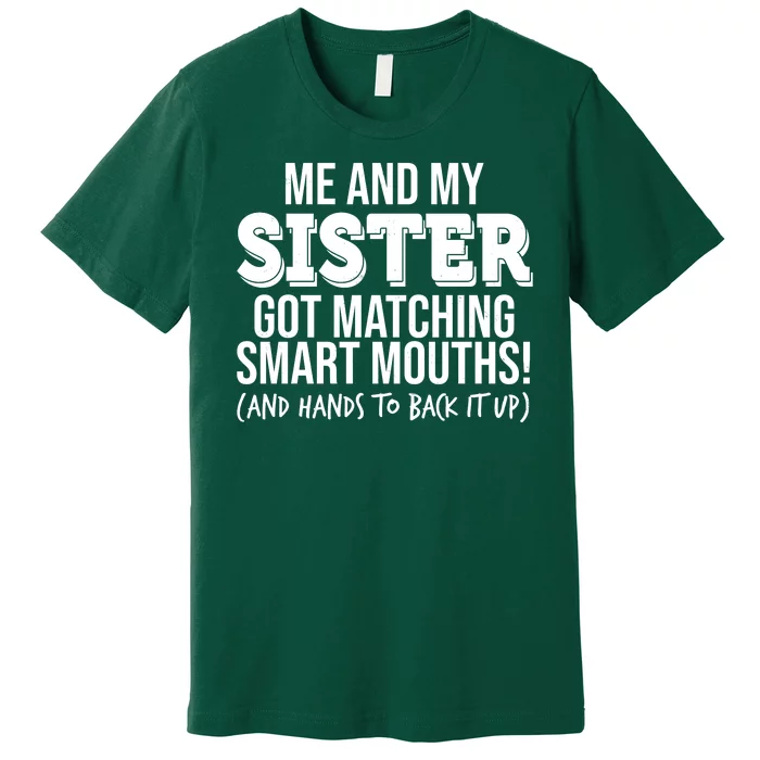 Funny Me And My Sister Got Matching Smart Mouths And Hands To Back It Up Premium T-Shirt