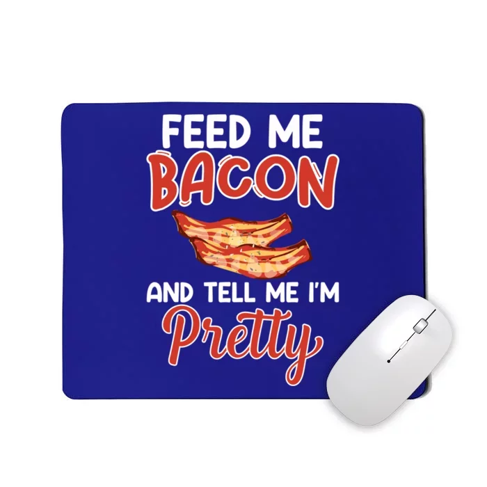 Feed Me Bacon And Tell Me I'm Pretty Cute Gift Pork Pig Bacon Lover Gift Mousepad