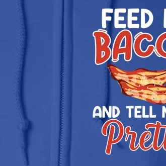 Feed Me Bacon And Tell Me I'm Pretty Cute Gift Pork Pig Bacon Lover Gift Full Zip Hoodie