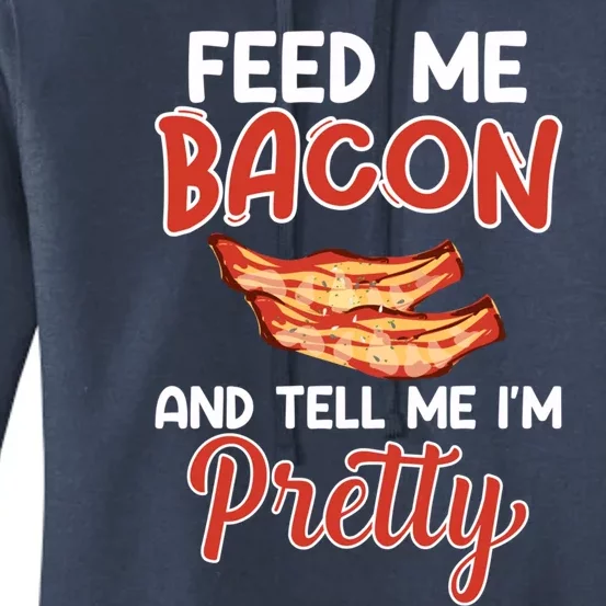 Feed Me Bacon And Tell Me I'm Pretty Cute Gift Pork Pig Bacon Lover Gift Women's Pullover Hoodie