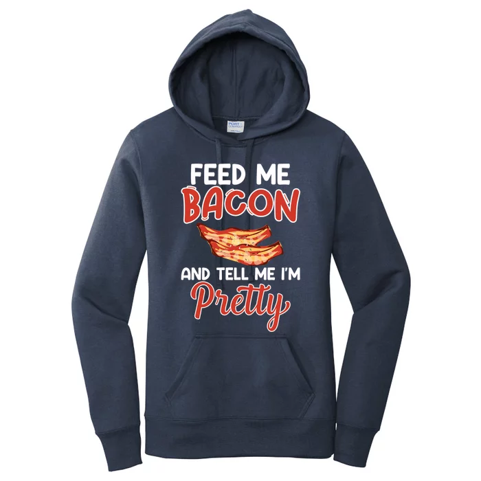 Feed Me Bacon And Tell Me I'm Pretty Cute Gift Pork Pig Bacon Lover Gift Women's Pullover Hoodie