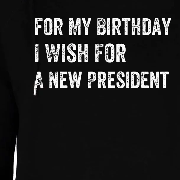 For My Birthday I Wish For A New President Womens Funnel Neck Pullover Hood