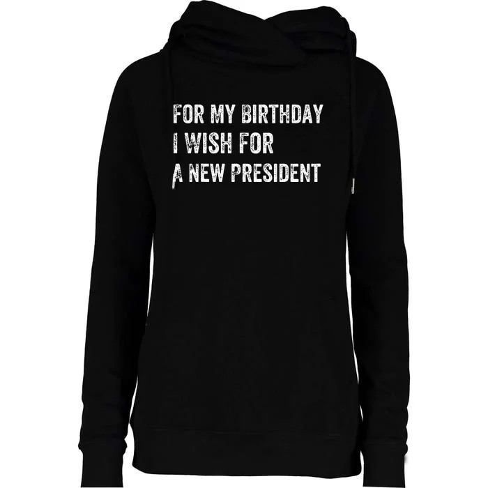 For My Birthday I Wish For A New President Womens Funnel Neck Pullover Hood