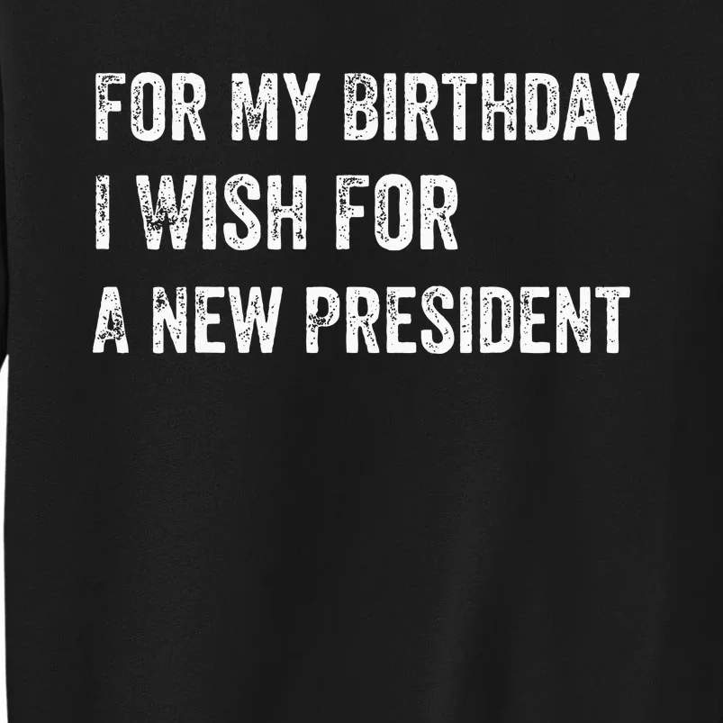 For My Birthday I Wish For A New President Tall Sweatshirt