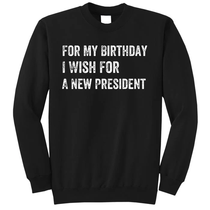 For My Birthday I Wish For A New President Tall Sweatshirt